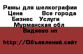 Рамы для шелкографии › Цена ­ 400 - Все города Бизнес » Услуги   . Мурманская обл.,Видяево нп